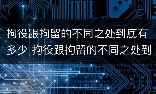 拘役跟拘留的不同之处到底有多少 拘役跟拘留的不同之处到底有多少种