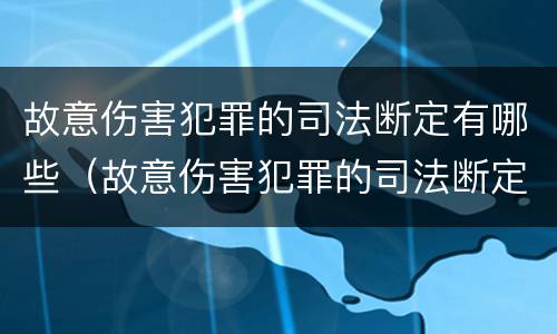 故意伤害犯罪的司法断定有哪些（故意伤害犯罪的司法断定有哪些情形）