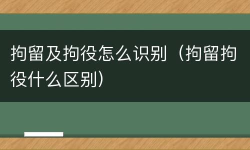 拘留及拘役怎么识别（拘留拘役什么区别）