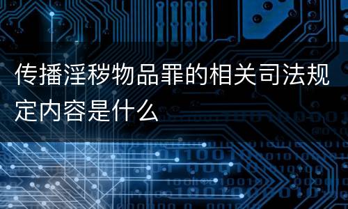 传播淫秽物品罪的相关司法规定内容是什么