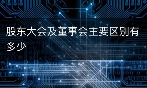 股东大会及董事会主要区别有多少
