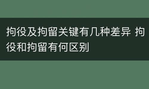 拘役及拘留关键有几种差异 拘役和拘留有何区别