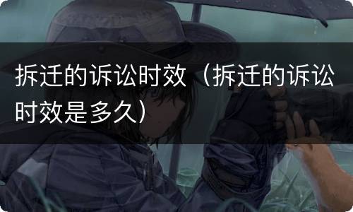 拆迁的诉讼时效（拆迁的诉讼时效是多久）