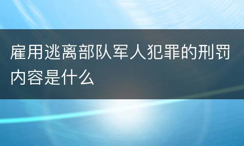 雇用逃离部队军人犯罪的刑罚内容是什么