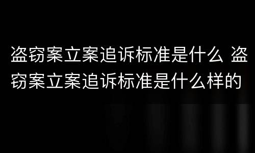 盗窃案立案追诉标准是什么 盗窃案立案追诉标准是什么样的