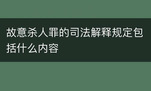 故意杀人罪的司法解释规定包括什么内容