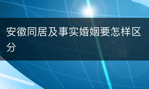 安徽同居及事实婚姻要怎样区分