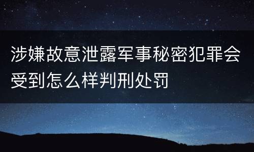 涉嫌故意泄露军事秘密犯罪会受到怎么样判刑处罚