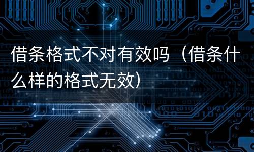 借条格式不对有效吗（借条什么样的格式无效）