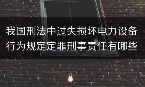 我国刑法中过失损坏电力设备行为规定定罪刑事责任有哪些
