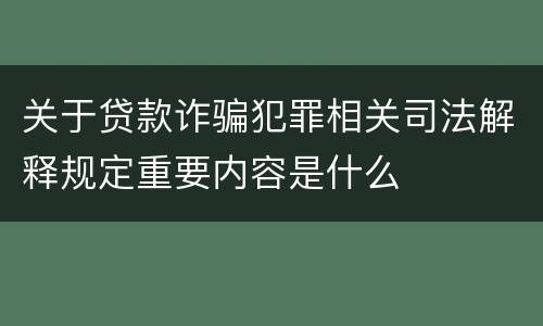 关于贷款诈骗犯罪相关司法解释规定重要内容是什么
