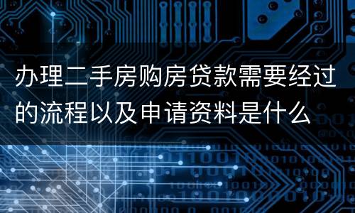 办理二手房购房贷款需要经过的流程以及申请资料是什么