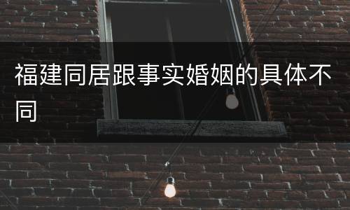 福建同居跟事实婚姻的具体不同