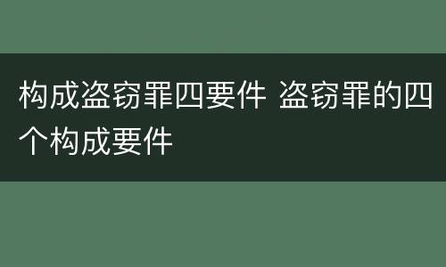 构成盗窃罪四要件 盗窃罪的四个构成要件