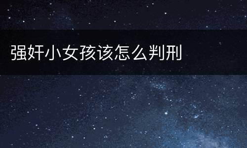 强奸小女孩该怎么判刑