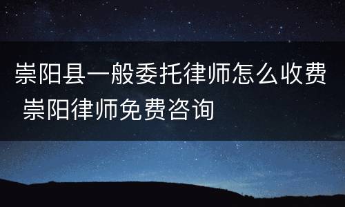 崇阳县一般委托律师怎么收费 崇阳律师免费咨询
