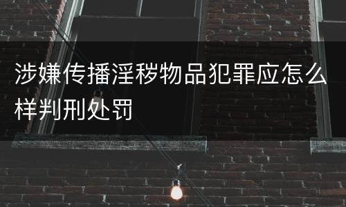 涉嫌传播淫秽物品犯罪应怎么样判刑处罚