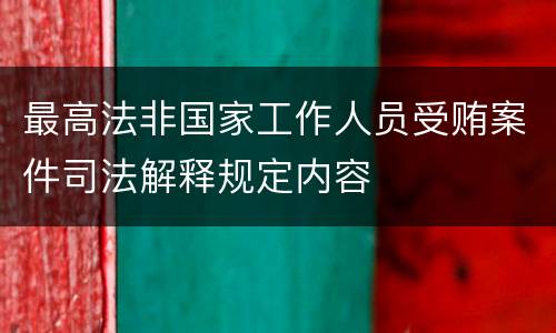 最高法非国家工作人员受贿案件司法解释规定内容