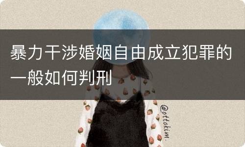 暴力干涉婚姻自由成立犯罪的一般如何判刑