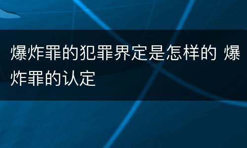 爆炸罪的犯罪界定是怎样的 爆炸罪的认定