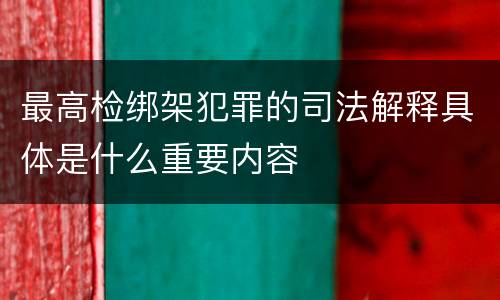 最高检绑架犯罪的司法解释具体是什么重要内容