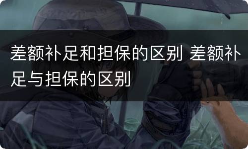 差额补足和担保的区别 差额补足与担保的区别