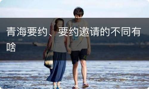 青海要约、要约邀请的不同有啥
