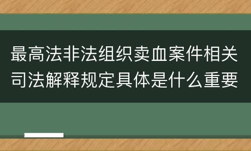 最高法非法组织卖血案件相关司法解释规定具体是什么重要内容