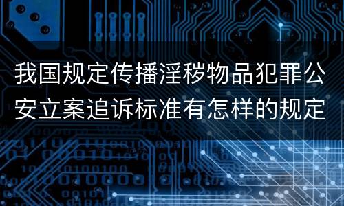 我国规定传播淫秽物品犯罪公安立案追诉标准有怎样的规定