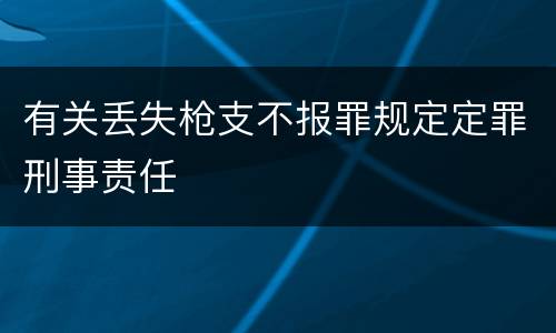有关丢失枪支不报罪规定定罪刑事责任