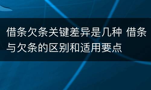 借条欠条关键差异是几种 借条与欠条的区别和适用要点