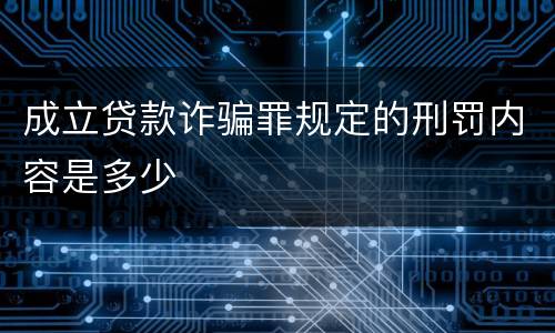 成立贷款诈骗罪规定的刑罚内容是多少