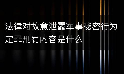 法律对故意泄露军事秘密行为定罪刑罚内容是什么