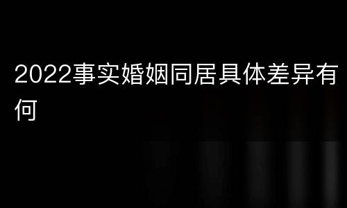 2022事实婚姻同居具体差异有何