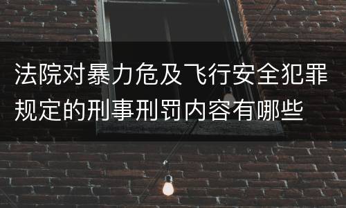 法院对暴力危及飞行安全犯罪规定的刑事刑罚内容有哪些