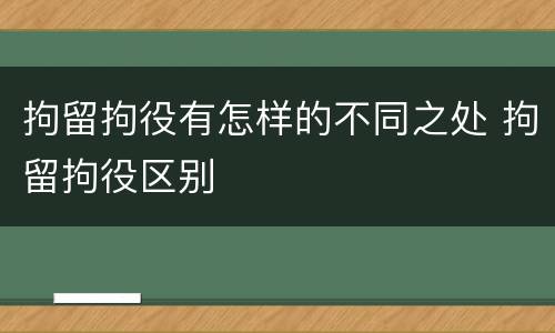 拘留拘役有怎样的不同之处 拘留拘役区别