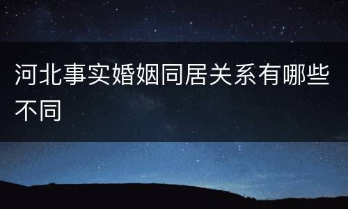 河北事实婚姻同居关系有哪些不同