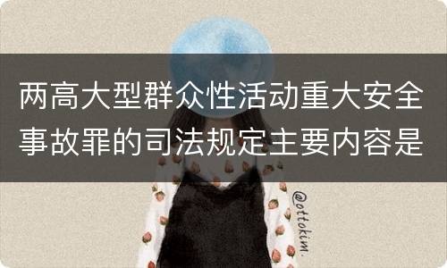 两高大型群众性活动重大安全事故罪的司法规定主要内容是什么