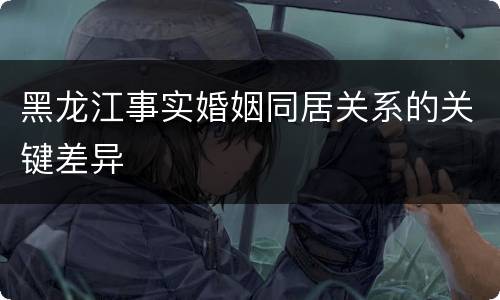 黑龙江事实婚姻同居关系的关键差异