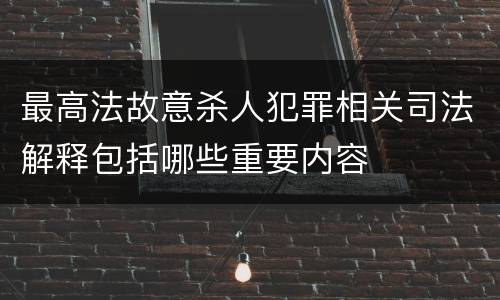 最高法故意杀人犯罪相关司法解释包括哪些重要内容