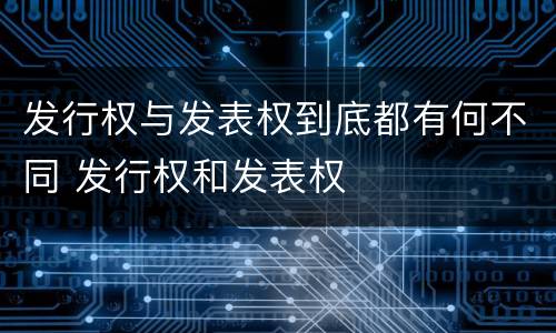 发行权与发表权到底都有何不同 发行权和发表权