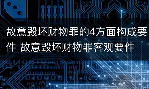 故意毁坏财物罪的4方面构成要件 故意毁坏财物罪客观要件
