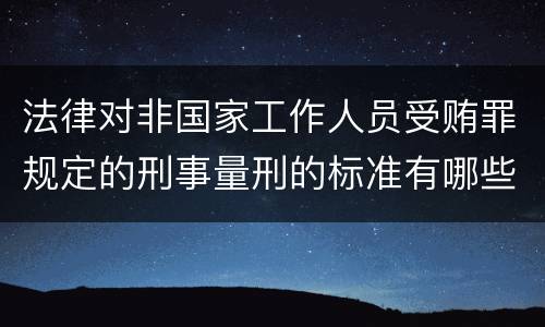 法律对非国家工作人员受贿罪规定的刑事量刑的标准有哪些