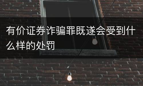 有价证券诈骗罪既遂会受到什么样的处罚