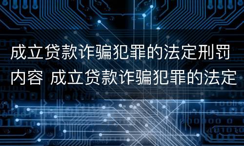 成立贷款诈骗犯罪的法定刑罚内容 成立贷款诈骗犯罪的法定刑罚内容不包括