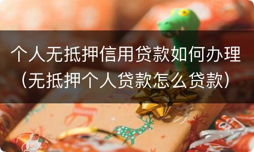 个人无抵押信用贷款如何办理（无抵押个人贷款怎么贷款）