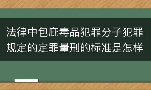 法律中包庇毒品犯罪分子犯罪规定的定罪量刑的标准是怎样的