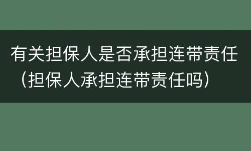 有关担保人是否承担连带责任（担保人承担连带责任吗）