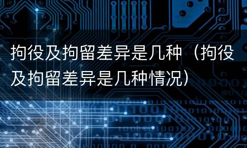 拘役及拘留差异是几种（拘役及拘留差异是几种情况）