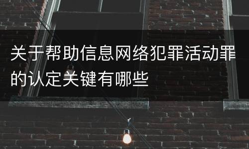 关于帮助信息网络犯罪活动罪的认定关键有哪些